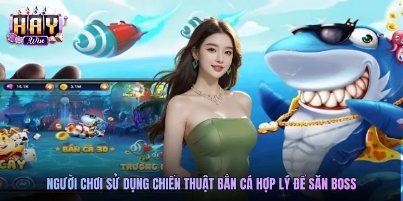 Người chơi sử dụng chiến thuật bắn cá hợp lý để săn boss