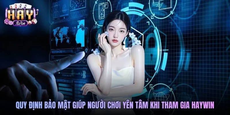 Quy định bảo mật giúp người chơi yên tâm khi tham gia Haywin