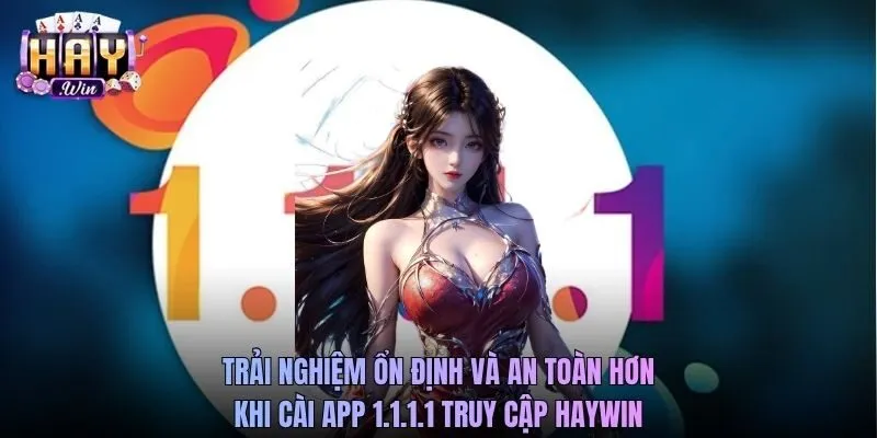 Trải nghiệm ổn định và an toàn hơn khi cài app 1.1.1.1 truy cập Haywin